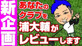 【新企画】あたなのクラブをレッスンプロ 浦大輔がレビューします！！