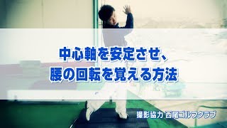 中心軸を安定させ、腰の回転を覚える方法