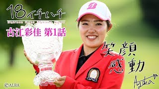 【史上7人目のアマチュア優勝】ドキュメンタリー「18 イチハチ」【古江彩佳編 #1】