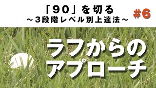 【ラフ攻略】90を切る～3段階レベル別上達法～第6回 ラフからのアプローチ