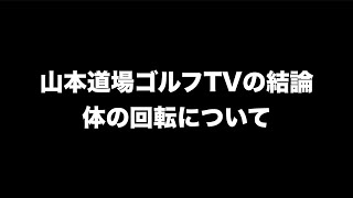 【山本道場ゴルフTVの結論】身体の回転・捻転について