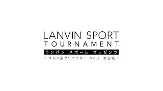 LANVIN SPORT TOURNAMENT  – ランバン スポール プレゼンツ – ゴルフ系クリエイターNo.1決定戦