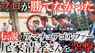 【ゴルフファン必見】世界アマ優勝　丸山茂樹さんと川岸良兼さんを打ち破って日本一になった伝説のアマチュアゴルファーを知ってますか？　レジェンド尾家清隆さんを突撃！　＃インタビュアー横田真一